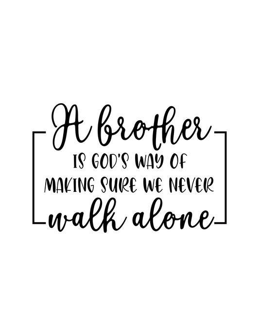 A brother is God's way of making sure we never walk alone