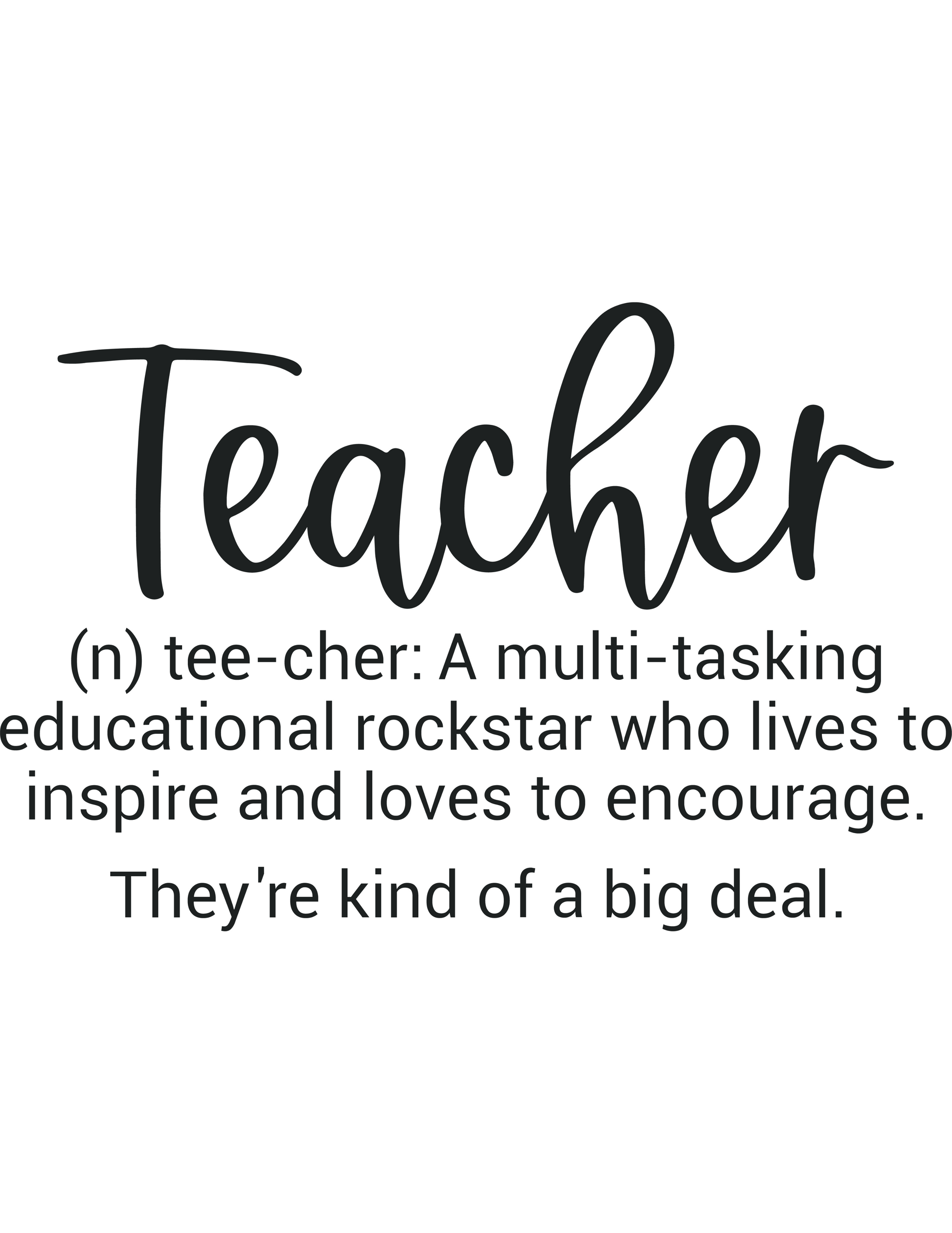 Black text: Teacher (n) tee-cher: A multi-tasking educational rockstar who lives to inspire and loves to encourage. They're kind of a big deal.