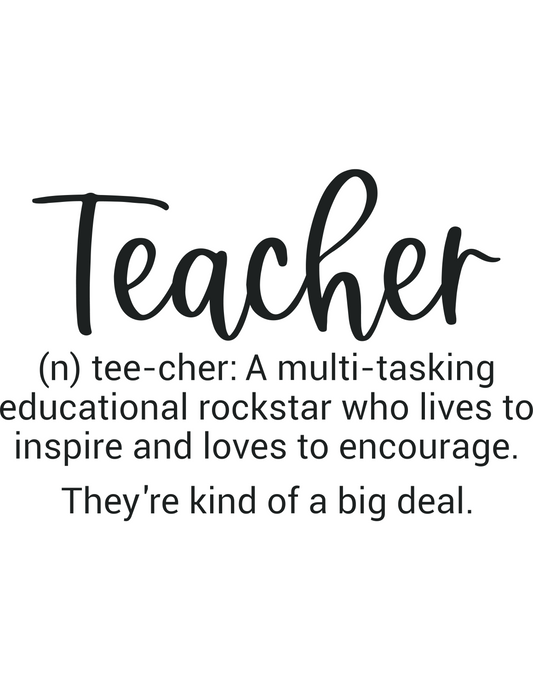 Black text: Teacher (n) tee-cher: A multi-tasking educational rockstar who lives to inspire and loves to encourage. They're kind of a big deal.
